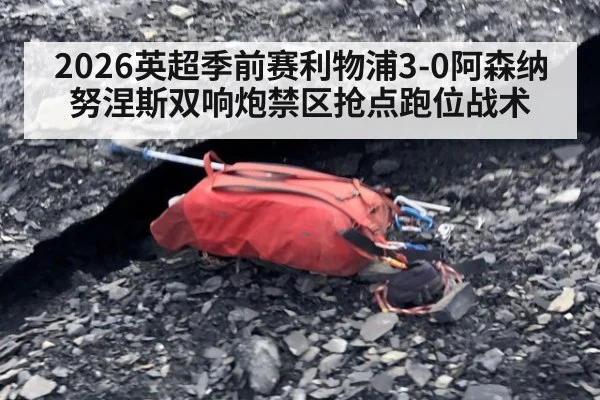 2026英超季前赛利物浦3-0阿森纳努涅斯双响炮禁区抢点跑位战术