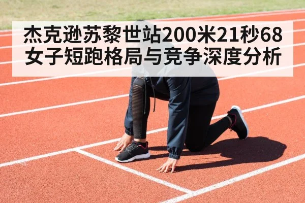 杰克逊苏黎世站200米21秒68 女子短跑格局与竞争深度分析